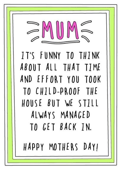 Funny Mothers Day Card - Mum - Childproof - It's Funny To Think About All That Time And Effort You Took To Childproof The House created by Go La La!