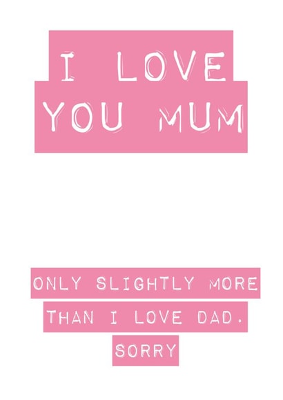 I Love You Mum, Slightly More Than Dad created by Rude Cards