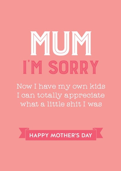 Rude Mothers Day Card - Mum - Now I Have My Own Kids I Can Totally Appreciate What A Little Shit I Was created by Silly Prints