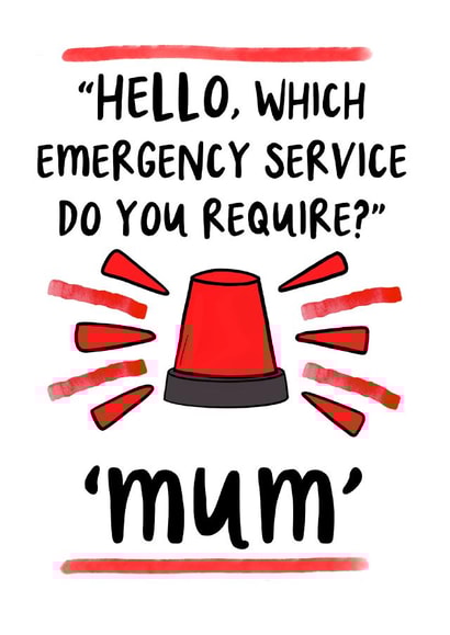 Funny Mothers Day Card - Mum - Hello Which Emergency Service Do You Require created by Pickled Prints