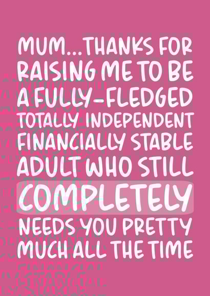 Funny Mothers Day Card - Mum - Financially Stable Adult Who Still Completely Needs You Pretty Much All The Time created by Brogan Thomas