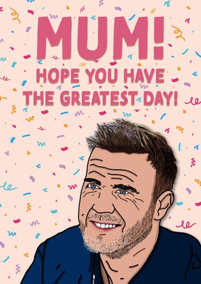 Funny Mothers Day Card - Gary Barlow - Take That - Mum Hope You Have The Greatest Day created by Cards from Designers
