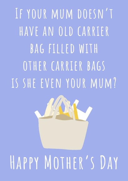Funny Mothers Day Card - Mum - If Your Mum Doesn't Have An Old Carrier Bag Filled With Other Carrier Bags Is She Even Your Mum created by Nikki Noo Cards