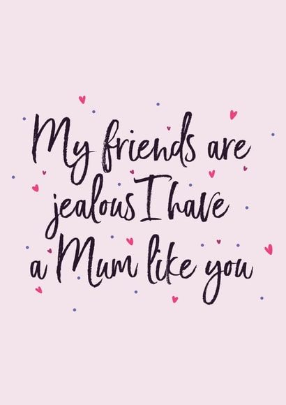 My Friends Are Jealous I Have A Mum Like You created by Paper Jungle
