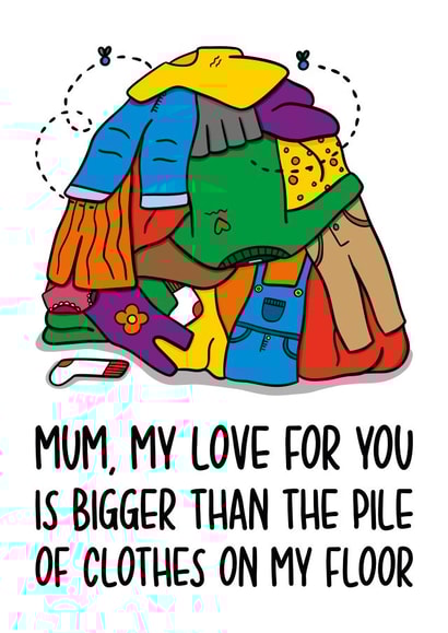 Cheeky Mothers Day Card - Mum - Laundry - My Love For You Is Bigger Than The Pile Of Clothes On My Floor created by TeePee Creations