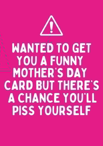 Cheeky Mothers Day Card - Mum - Wanted To Get You A Funny Mother's Day Card But There's A Chance You'll Piss Yourself created by Katielakin