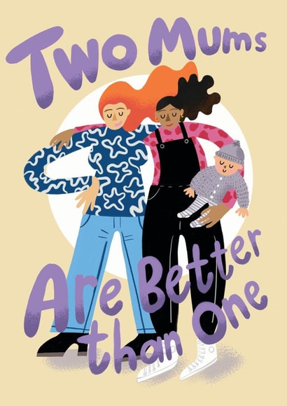 Mother's Day: Two Mums Are Better Than One created by @AimeeStevens.Design