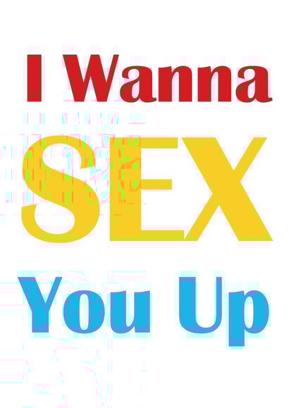 I Wanna Sex You Up card created by The Happy Bee
