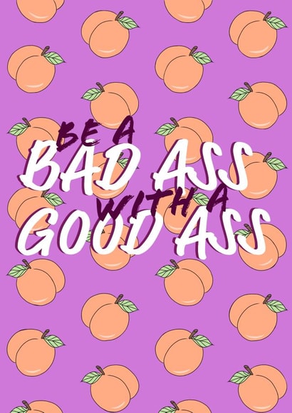 BE A BAD ASS WITH A GOOD ASS created by Courtney Andrews