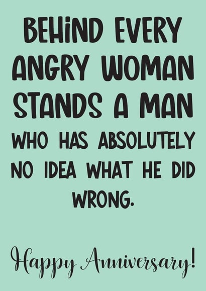 Funny Typography Anniversary Card - Husband - Behind Every Angry Woman Stands A Man Who Has Absolutely No Idea What He Did Wrong created by Exquisite Studio