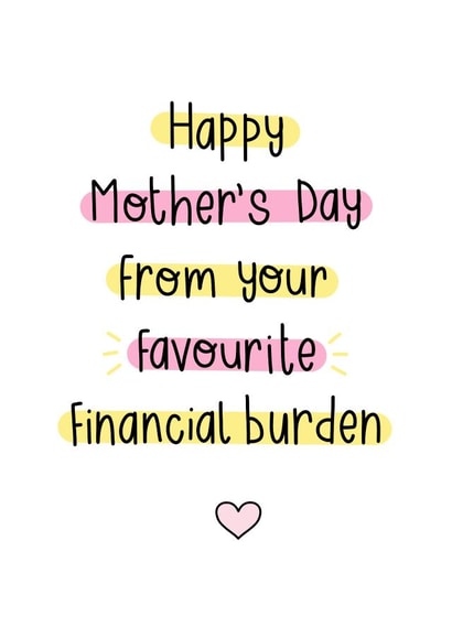 Happy Mother's Day from your favourite financial burden  created by OkayDoodle