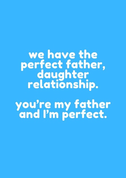 Cheeky Typography Fathers Day Card - Dad - We Have The Perfect Father Daughter Relationship. You're My Father, And I'm Perfect created by @EmilySwallow