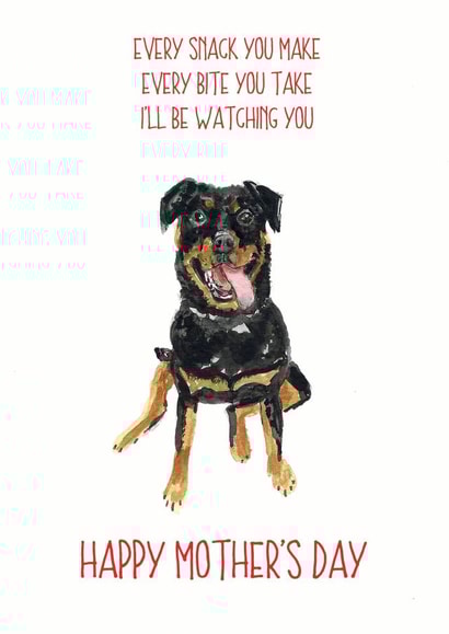 Funny Mothers Day Card - Mum - From The Dog - Every Snack You Make Every Bite You Take I'll Be Watching You created by Sarah Maddox