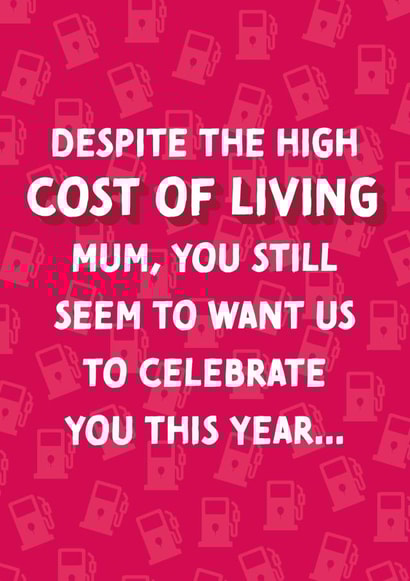 Cheeky Mothers Day Card - Mum - Despite The High Cost Of Living Mum You Still Seem To Want Us To Celebrate You created by Cards from Designers