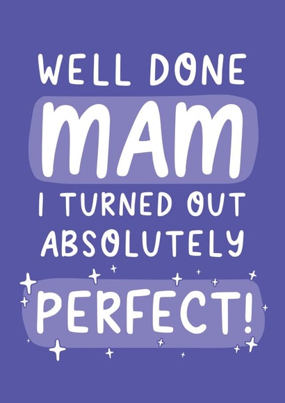 Funny Mothers Day Card - Mam - Well Done Mam I Turned Out Absolutely Perfect created by Yasmin Atherton