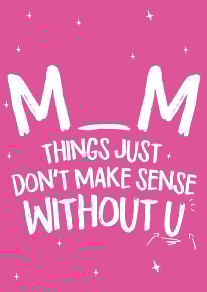 Cute Mothers Day Card - Mum - Mum Things Just Don't Make Sense Without U created by Wild Card