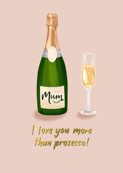 Mum, I love you more than Prosecco! created by Pippa Grace Design