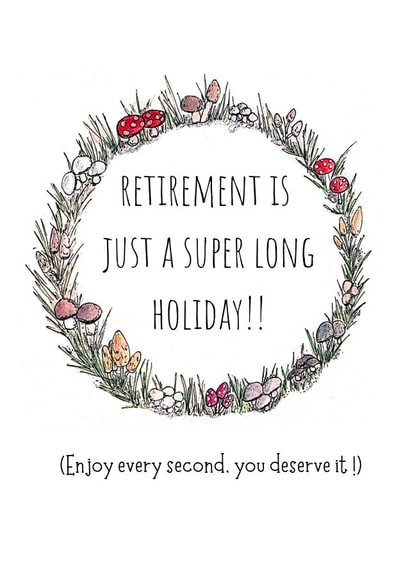retirement is just a super long holiday !! created by doodlepuds