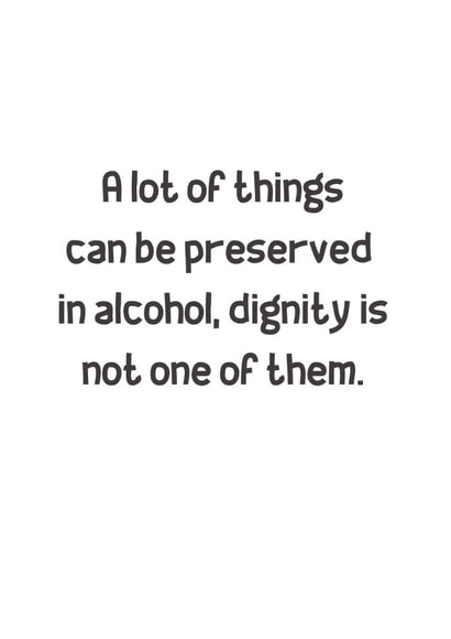 Alcohol Can't Preserve Dignity! created by The Wraight Stuff