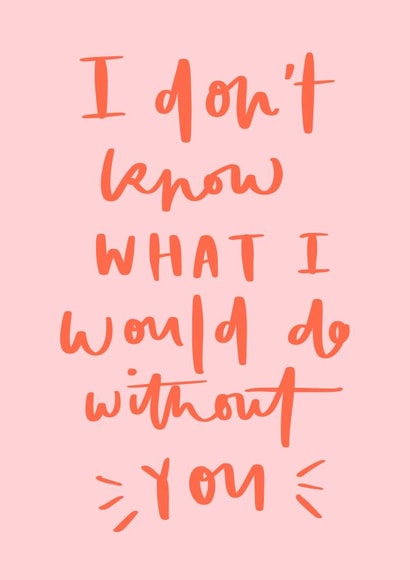 I don't know what I would do without you created by Bee Davies