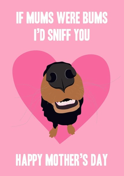 Funny Mothers Day Card - Mum - From The Dog - If Mums Were Bums I'd Sniff You created by Miss Tash