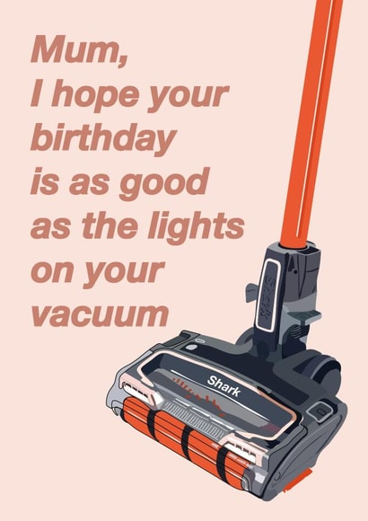 I hope your birthday is as good as the lights on your vacuum created by Quinton cards