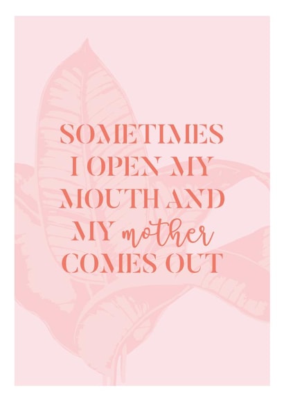 Sometimes I open my mouth and my mother comes out created by House of Allum