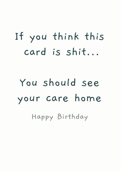 Rude and Cheeky Birthday Card - If You Think This Card Is Shit You Should See Your Care Home created by Picardso