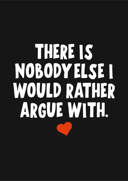 Nobody else I would rather argue with created by Banter King