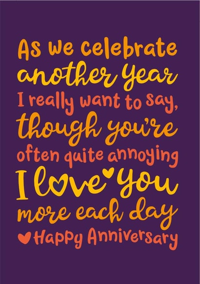 Funny Typography Anniversary Card - I really Want To Say Though You're Often Quite Annoying I Love You More Each Day created by The Typecast Gallery