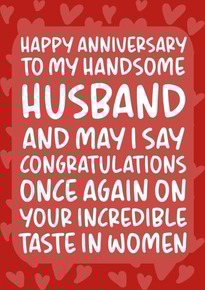 Funny Typography Anniversary Card - Husband - To My Handsome Husband And May I Say Congratulations Once Again On Your Incredible Taste In Women created by Brogan Thomas