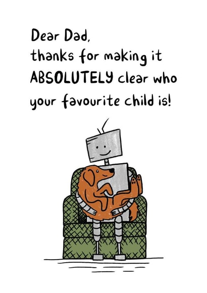 Funny Dog Dad Fathers Day Card / Birthday Card - Dad - Robot - Dear Dad Thanks For Making It Absolutely Clear Who Your Favourite Is created by Debmon Design