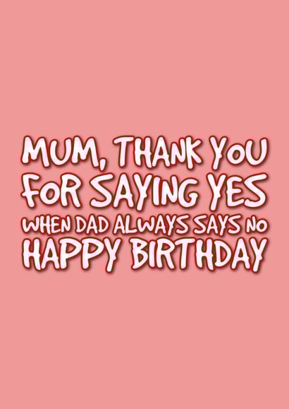 Mum's Birthday Card - Funny - say yes - dad says no created by @EmilySwallow