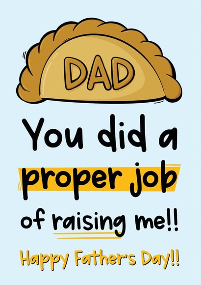 Funny Cornish Pasty Father's Day Card - Dad - You Did A Proper Job Raising Me!! created by The Laughing Sloth