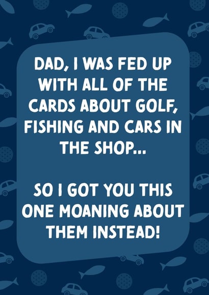 Funny Fathers Day Card / Birthday Card - Dad - I Was Fed Up With All Of The Cards About golf, Fishing And Cars In The Shop created by Cards from Designers