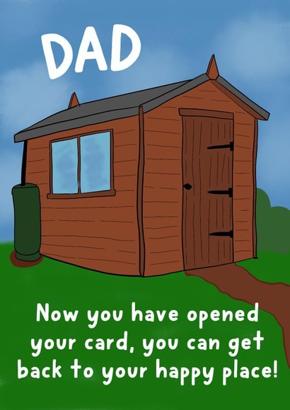 Funny Fathers Day Card / Birthday Card - Dad - Shed - Now You Have Opened Your Card You Can Get Back To Your Happy Place created by Pickled Prints