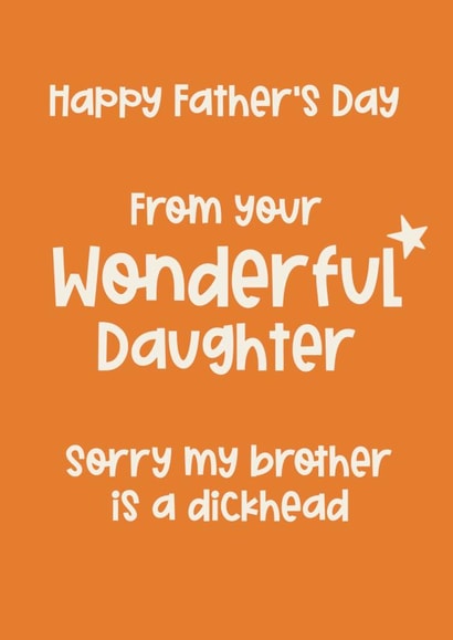 Rude Typography Fathers Day Card - Dad - From Your Wonderful Daughter - Sorry My Brother Is A Dickhead created by Giddy Kipper