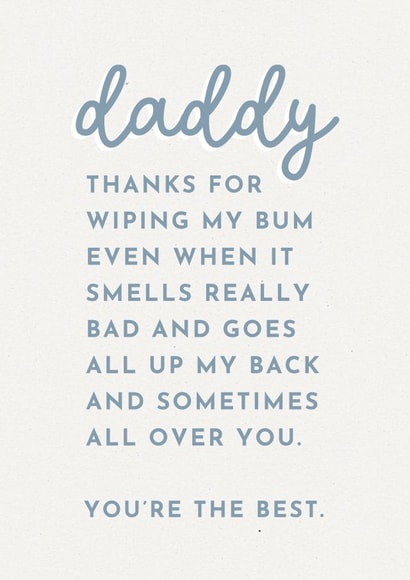Funny Typography Fathers Day Card - Daddy - Thanks For Wiping My Bum Even When It Smells Really Bad And Goes All Up My Back And Sometimes Over You created by Paper & Wool