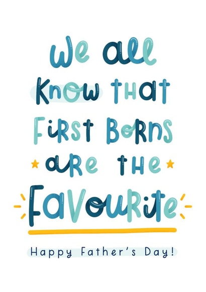 Cheeky Typography Fathers Day Card - Dad - We All Know That First Borns Are The Favourite created by Joanne Hawker