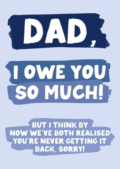 I Owe You So Much Dad - Father’s Day Card created by Oh, Laura