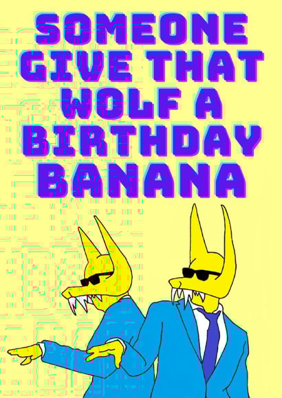 Give that wolf a banana - for his birthday created by Bearly Adequate Cards