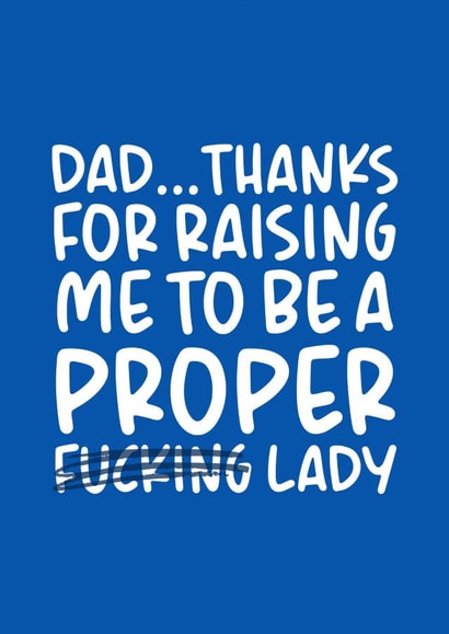 Rude Typography Fathers Day Card - Dad - Thanks For Raising Me To Be A Proper Fucking Lady created by Brogan Thomas