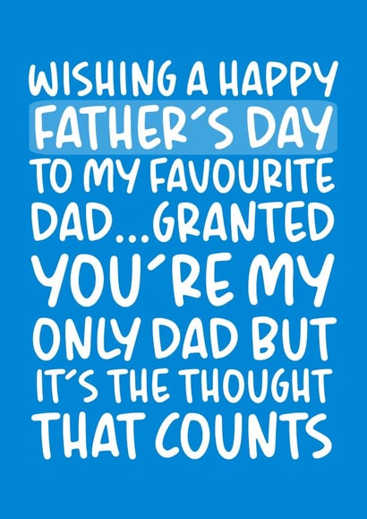 Funny Typography Fathers Day Card - Dad - To My Favourite Dad Granted You're My Only Dad But It's The Thought That Counts created by Brogan Thomas