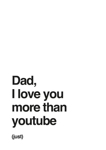 Dad, I love you more than YouTube (Just) created by Different Design Co
