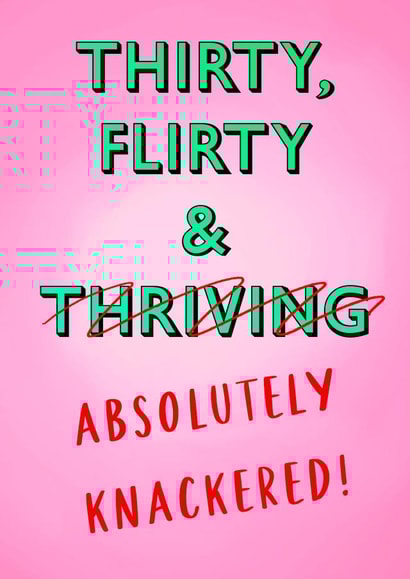 Thirty, flirty and absolutely knackered!  created by Poppy & Mabel 