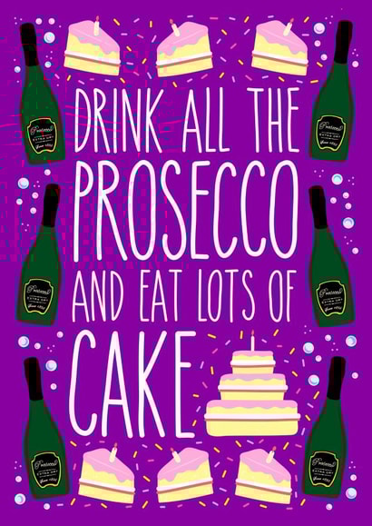 Drink all the prosecco and eat lots of cake created by Lois Fitzy