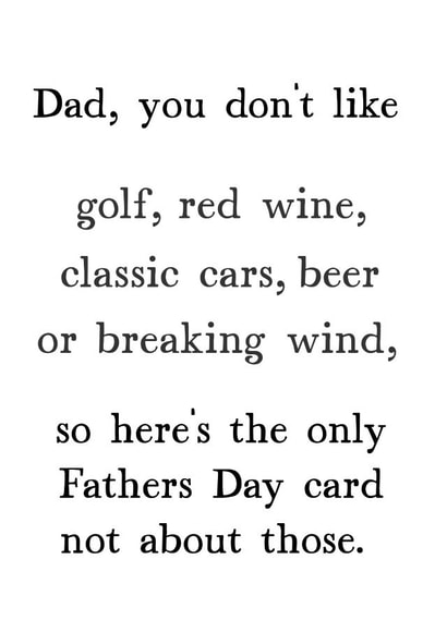 Funny Typography Father's Day Card - Dad - You Don't Like Golf, Red Wine, Classic Cars, Beer or Breaking Wind created by Very British Problems