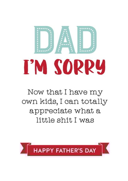 Funny Typography Fathers Day Card - Dad - I'm Sorry - Now That I Have My Own Kids I Can Totally Appreciate What A Little Shit I Was created by Silly Prints