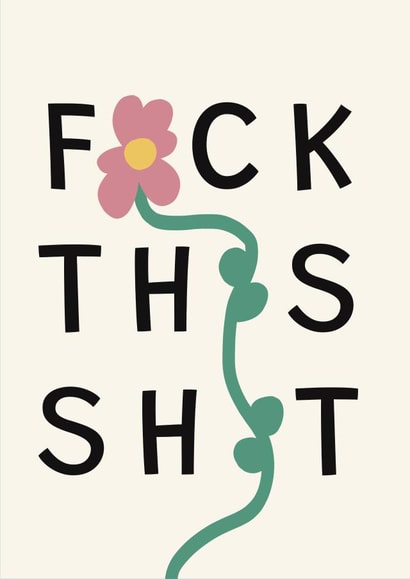 FUCK THIS SHIT! Flowery fun leaving card, get well soon, friendship card created by Pogle & Twink