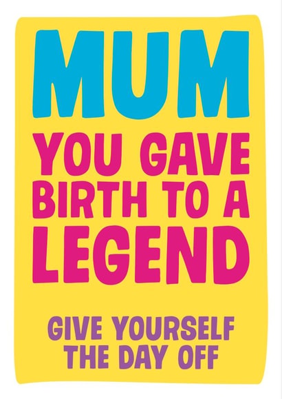 Mum you gave birth to a legend created by Dean Morris Cards